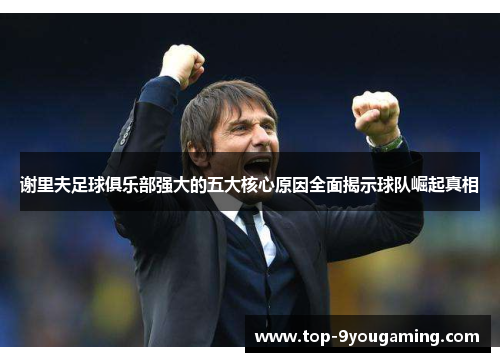 谢里夫足球俱乐部强大的五大核心原因全面揭示球队崛起真相